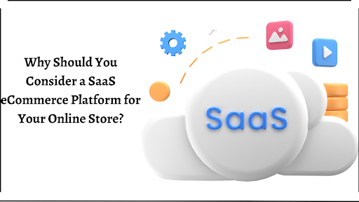 Why Should You Consider a SaaS eCommerce Platform for Your Online Store?